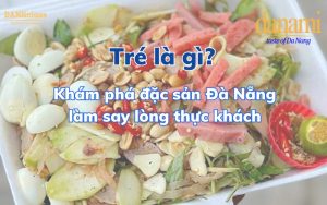 tré là gì? Đặc sản Đà nẵng